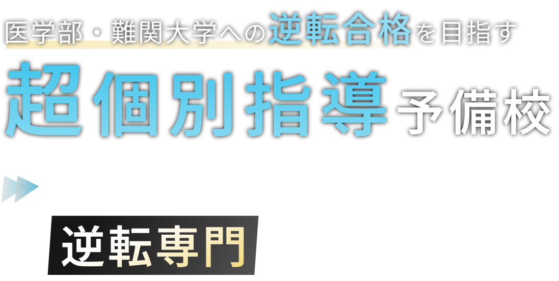 医学部・難関大学への逆転合格を目指す超個別指導予備校。偏差値40台から医学部・難関大に合格！逆転専門の特別講座